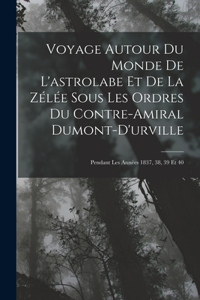 Voyage Autour Du Monde De L'astrolabe Et De La Zélée Sous Les Ordres Du Contre-Amiral Dumont-D'urville