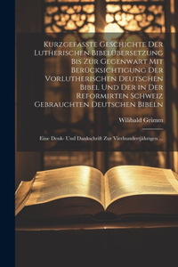 Kurzgefasste Geschichte Der Lutherischen Bibelübersetzung Bis Zur Gegenwart Mit Berücksichtigung Der Vorlutherischen Deutschen Bibel Und Der in Der Reformirten Schweiz Gebrauchten Deutschen Bibeln