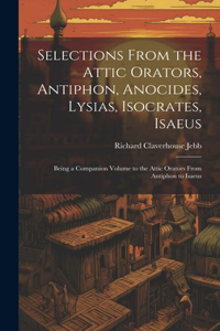 Selections from the Attic Orators, Antiphon, Anocides, Lysias, Isocrates, Isaeus