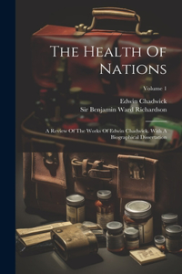 Health Of Nations: A Review Of The Works Of Edwin Chadwick. With A Biographical Dissertation; Volume 1