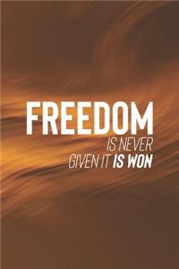 Freedom Is Never Given It Is Won