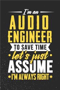 I'm An Audio Engineer To Save Time Let's Just Assume I'm Always Right