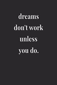 Dreams Don't Work Unless You Do.