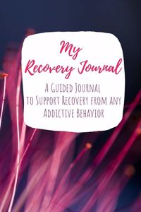 My Recovery Journal A Guided Journal to Support Recovery from any Addictive Behavior