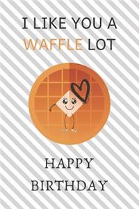 I Like You A Waffle Lot Happy Birthday