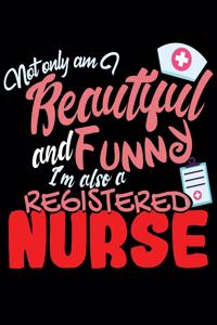 Not Only am I Beautiful and Funny, I'm Also a Registered Nurse