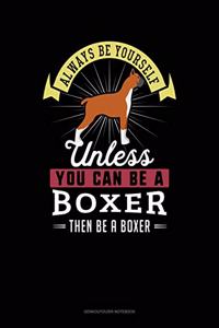 Always Be Yourself Unless You Can Be A Boxer Then Be A Boxer