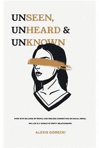 Unseen, Unheard, & Unknown