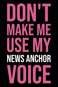 Don't Make Me Use My News Anchor Voice