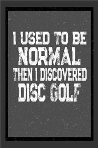 I Used To Be Normal Then I Discovered Disc Golf