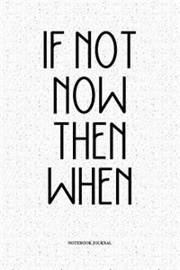 If Not Now Then When