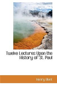 Twelve Lectures Upon the History of St. Paul