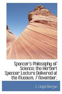 Spencer's Philosophy of Science; The Herbert Spencer Lecture Delivered at the Museum, 7 November,