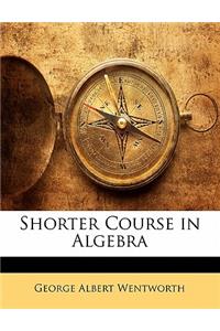 Shorter Course in Algebra