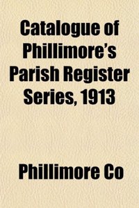 Catalogue of Phillimore's Parish Register Series, 1913