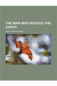The Man Who Rocked the Earth