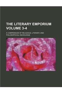 The Literary Emporium Volume 3-4; A Compendium of Religious, Literary, and Philosophical Knowledge