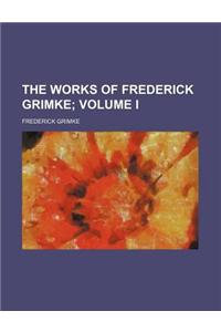 The Works of Frederick Grimke; Volume I