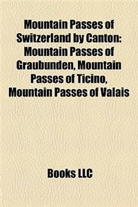 Mountain Passes of Switzerland by Canton: Mountain Passes of Graubunden, Mountain Passes of Ticino, Mountain Passes of Valais