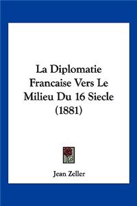 Diplomatie Francaise Vers Le Milieu Du 16 Siecle (1881)