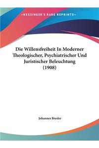 Die Willensfreiheit in Moderner Theologischer, Psychiatrischer Und Juristischer Beleuchtung (1908)