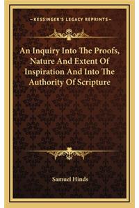 An Inquiry Into the Proofs, Nature and Extent of Inspiration and Into the Authority of Scripture