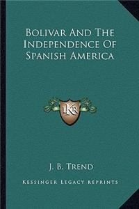 Bolivar And The Independence Of Spanish America