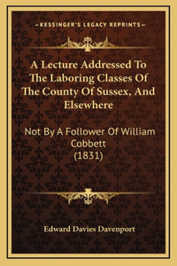 A Lecture Addressed To The Laboring Classes Of The County Of Sussex, And Elsewhere