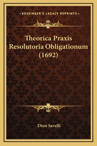 Theorica Praxis Resolutoria Obligationum (1692)