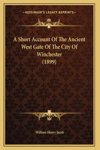 A Short Account Of The Ancient West Gate Of The City Of Winchester (1899)