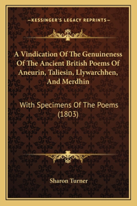 A Vindication Of The Genuineness Of The Ancient British Poems Of Aneurin, Taliesin, Llywarchhen, And Merdhin