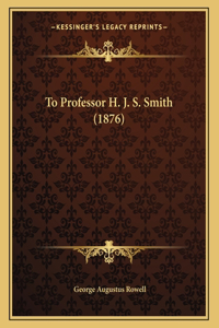 To Professor H. J. S. Smith (1876)