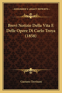 Brevi Notizie Della Vita E Delle Opere Di Carlo Troya (1858)