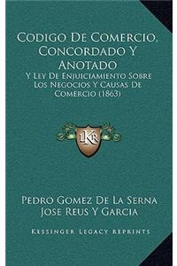 Codigo De Comercio, Concordado Y Anotado: Y Ley De Enjuiciamiento Sobre Los Negocios Y Causas De Comercio (1863)