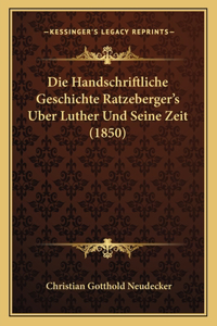 Handschriftliche Geschichte Ratzeberger's Uber Luther Und Seine Zeit (1850)