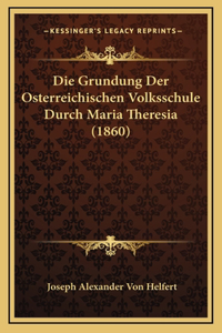 Die Grundung Der Osterreichischen Volksschule Durch Maria Theresia (1860)