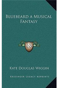 Bluebeard a Musical Fantasy