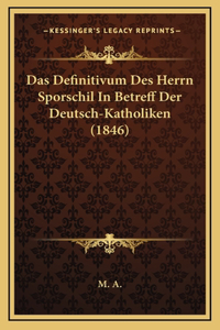 Das Definitivum Des Herrn Sporschil In Betreff Der Deutsch-Katholiken (1846)