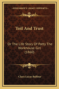 Toil And Trust: Or The Life Story Of Patty The Workhouse Girl (1860)