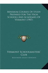 Minimum Courses Of Study Prepared For The High Schools And Academies Of Vermont (1907)