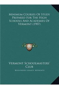 Minimum Courses Of Study Prepared For The High Schools And Academies Of Vermont (1907)