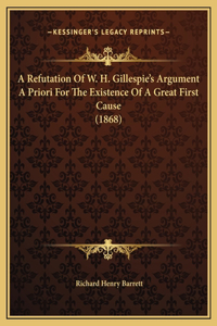 A Refutation Of W. H. Gillespie's Argument A Priori For The Existence Of A Great First Cause (1868)