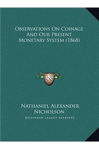 Observations On Coinage And Our Present Monetary System (1868)