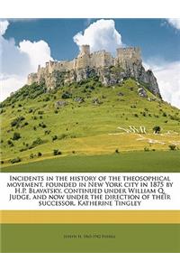 Incidents in the History of the Theosophical Movement, Founded in New York City in 1875 by H.P. Blavatsky, Continued Under William Q. Judge, and Now Under the Direction of Their Successor, Katherine Tingley