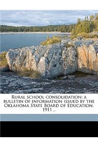 Rural School Consolidation; A Bulletin of Information Issued by the Oklahoma State Board of Education. 1911 ..