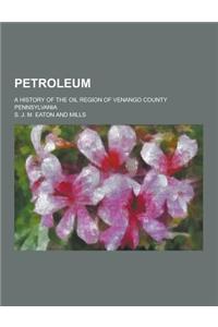 Petroleum; A History of the Oil Region of Venango County Pennsylvania