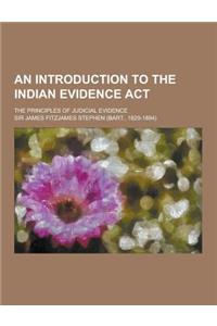 An Introduction to the Indian Evidence ACT; The Principles of Judicial Evidence