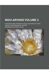 Indo-Aryans Volume 2; Contributions Towards the Elucidation of Their Ancient and Mediaeval History