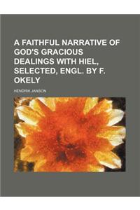 A Faithful Narrative of God's Gracious Dealings with Hiel, Selected, Engl. by F. Okely