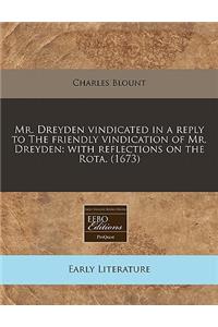 Mr. Dreyden Vindicated in a Reply to the Friendly Vindication of Mr. Dreyden: With Reflections on the Rota. (1673)